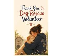 Thank You, Dog Rescue Volunteer: A Heartwarming Gift for Someone Who Gives Rescue Dogs a Second Chance (The Paws & Hearts Series)