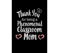 Thank You for Being a Phenomenal Classroom Mom: Teacher Appreciation Notebook for Mother | Office Equipment Journal for a Class Parent | Room Parent Gifts for Teacher Appreciation