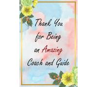 Thank You for Being an Amazing Coach and Guide: Floral Appreciation Notebook: A 6x9 College-Ruled Journal with Lined Pages, A Thoughtful Gift for Professionals and Everyday Heroes