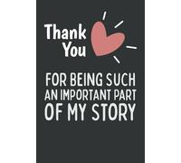 Thank You for Being Such an Important Part of My Story: 120-Page Lined Notebook | Thoughtful Appreciation Gift for Teachers, Mentors, Coworkers, Friends & Family