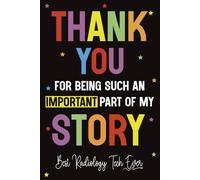Thank You for Being Such an Important Part of My Story - Best Radiology Tech Ever: A Radiology Tech Appreciation Gift Notebook Journal for Men and ... for Coworkers, Graduates or End of Year