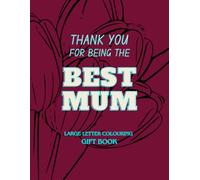 Thank You for Being the Best Mum - Large Letter Colouring Gift Book: Easy Designs with Uplifting Quotes to Celebrate a Wonderful Mother (Gift Books (colouring & activities) By Emi-Ja)