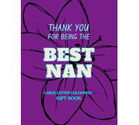Thank You for Being the Best Nan - A Large Letter Colouring Gift Book: Easy Relaxation Pages With Loving Messages For Grandma, Nanny, Nana From ... Books (colouring & activities) By Emi-Ja)
