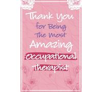 Thank You For Being The Most Amazing Occupational Therapist: Occupational Therapy Appreciation Gifts For Women - Great OT Journal For Occupational ... and Leaving Gift For Friend and Coworker