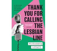 Thank You For Calling the Lesbian Line: A Hidden History of Queer Women