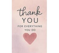 Thank You For Everything You Do: A Gratitude Journal for Teachers, Nurses, Friends & Coworkers: A Thoughtful Appreciation Gift Notebook to Show Gratitude, Write Messages, and Reflect on Kindness