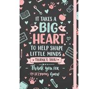 Thank You for Helping me Grow - It takes a Big Heart to help Shape Little Minds: Notebook (A5) - Perfect for Preschool Teacher Appreciation, Nursery ... or End-of-Year Thank You Presents.