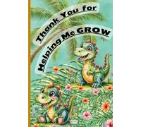Thank You for Helping Me Grow: Teacher Appreciation Notebook: An End of Year and Retirement Thank You Gift Journal for Preschool Teachers, Daycare Providers, Teaching Assistants and Educators