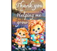 Thank You for Helping Me Grow: Teacher Appreciation Notebook: An End of Year and Retirement Thank You Gift Journal for Preschool Teachers, Daycare Providers, Teaching Assistants and Educators