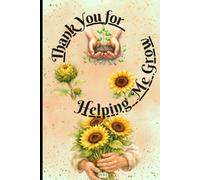 Thank You for Helping Me Grow: Teacher Appreciation Notebook: An End of Year and Retirement Thank You Gift Journal for Preschool Teachers, Daycare Providers, Teaching Assistants and Educators