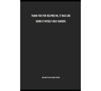 THANK YOU FOR HELPING ME, IT WAS LIKE DOING IT MYSELF ONLY HARDER - A Sarcastic Office Notebook for Office Humour, Work Meetings, and Daily Notes