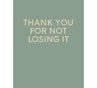 THANK YOU FOR NOT LOSING IT: Funny End of Year Teacher Gift Notebook | College Ruled Journal for Teachers & Teaching Assistants | 120 Pages | 7.5 x 9.25 Inches