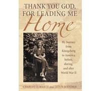 Thank You God, for Leading Me Home: My Journey from Königsberg to America before, during, and after World War II