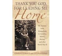 Thank You God, for Leading Me Home: My Journey from Königsberg to America before, during, and after World War II