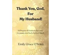 Thank You, God, For My Husband!: 24 Prayers of Gratitude for Love, Covenant, and God’s Perfect Match | 24 Prayers of Gratitude for the Man God Chose ... for Love, Marriage, and Divine Partnership