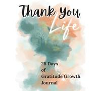 Thank You, Life: 28 Days of Gratitude Growth Journal