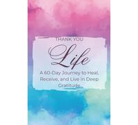 Thank You Life: A 60-Day Guided Gratitude Journal for Women to Cultivate Mindfulness, Positivity, and Self-Love