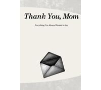 Thank You, Mom: Everything I’ve Always Wanted to Say: A Quiet Book of Unspoken Thoughts, Memories, and Gratitude