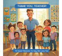 Thank You, Teacher!: 15 Sweet Reasons Kids Say We Love You . A Heartwarming Teacher Appreciation Picture Book for Preschool & Kindergarten.
