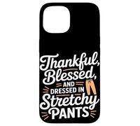 Thankful Blessed and Dressed in Stretch Pants Thanksgiving Carcasa para iPhone 15