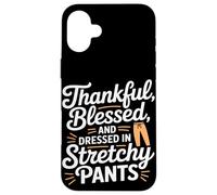 Thankful Blessed and Dressed in Stretch Pants Thanksgiving Carcasa para iPhone 16 Plus