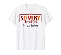 Thankful for You Fuckers Funny Thanksgiving Thankful As Fuck Camiseta