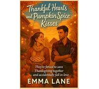 Thankful Hearts and Pumpkin Spice Kisses - They're forced to save Thanksgiving together - and accidentally fall in love: A Cozy Love Story for Fans of ... Small Town Charm, and Pumpkin Spice Kisses