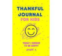 Thankful Journal For Kids: Be Happy - Nunie J.