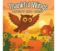 Thankful Wings: Oliver’s Kind Quest: A Heartwarming Autumn Tale of Kindness, Courage, and Gratitude (Thanksgiving stories for kids: Little Hands, Grateful Hearts)
