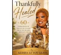 Thankfully HEALED: 60 Expressions of Gratitude to God from The Healed Mind of Her
