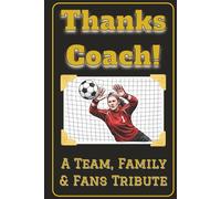 Thanks Coach! End of the Season Coach Gift for Soccer Coaches of College, High School and Youth Soccer Teams.: A Tribute Book prompted for the ... with their own words. (Female Goalie Cover)