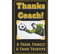 Thanks Coach! End of the Season Soccer Coach Gift for Coaches of College, High School and Youth Sports Teams.: A Tribute Book prompted for the ... with their own words. (Male Goalie Cover)