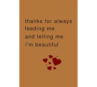 Thanks For Always Feeding Me And Telling Me I'm Beautiful: Cute Valentines Day Gifts For Him: Unique Blank Lined Journal/ Alternative Greeting Card