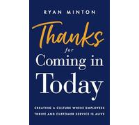Thanks for Coming in Today: Creating a Culture Where Employees Thrive & Customer Service is Alive