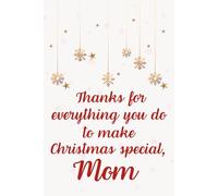 Thanks for Everything You Do to Make Christmas Special, Mom: A Heartfelt Holiday Notebook for the Woman Who Makes the Season Magical