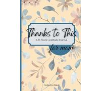 Thanks To This: A 26-W ratitude Journal for Moms; Daily Prompts; Thankfulness Activities