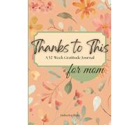 Thanks To This: A 52-Week Gratitude Journal for Mom