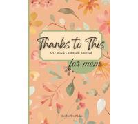 Thanks To This: A 52-Week Gratitude Journal for Mom; Daily Prompts; Thankfulness Activities