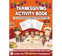 Thanksgiving Activity Book: Fun and Educational Holiday Activities for Kids Ages 6-10 with Mazes, Word Searches, Coloring, Puzzles, Jokes, Crafts, and More Than 100 Games for Thanksgiving Fun