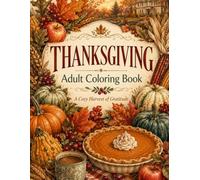 Thanksgiving Adult Coloring Book: A Cozy Harvest of Gratitude: 25 Relaxing Autumn Designs Featuring Pumpkins, Pies, Farmhouse Scenes, Turkeys, Harvest Tables and Fall Beauty