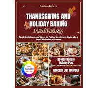 Thanksgiving And Holiday Baking Made Easy: Quick, Delicious and Easy-to-Follow Recipes to Bake Like a Pro This Holiday Season