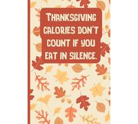Thanksgiving calories don’t count if you eat in silence: A Funny Food Lover’s Journal - Thanksgiving Notebook for Humor, Gratitude, and Stress-Free Reflection