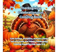 Thanksgiving Celebration Fun Coloring Book: Cute Turkeys, Pumpkins, Autumn Leaves, Harvest Foods and Happy Thanksgiving Coloring Pages for Kids Ages 4-8 (Celebrate and Color for Kids)