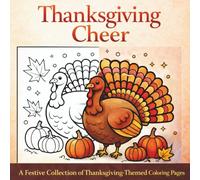Thanksgiving Cheer: A Festive Thanksgiving Coloring Book for Adults and Kids with Turkeys, Pumpkins, Fall Scenes, and Cozy Autumn Designs for Relaxation, Stress Relief, and Creative Fun