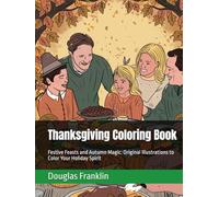 Thanksgiving Coloring Book: Festive Feasts and Autumn Magic: Original Illustrations to Color Your Holiday Spirit