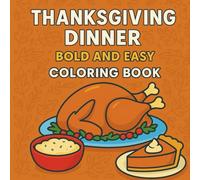 Thanksgiving Dinner: Bold and Easy Coloring Book: Fun and Simple Holiday Coloring Pages Featuring Turkey Feasts, Pies, and Classic Meals for All Ages (Feast of Fun Thanksgiving Series)