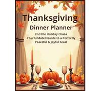 Thanksgiving Dinner Planner: End the Holiday Chaos: Your Undated Guide to a Perfectly Peaceful & Joyful Feast