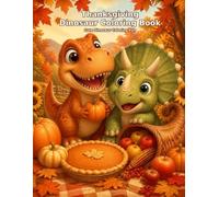 Thanksgiving Dinosaurs Coloring Book: Cute Dinosaur Coloring Fun for Kids Ages 4-8 with Pumpkins, Fall Leaves, Family, Gratitude and Thanksgiving Adventures