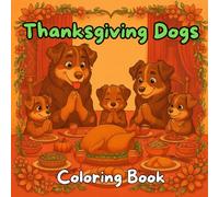 Thanksgiving Dogs Coloring Book: 33 Cute and Festive Dog Illustrations with Turkeys, Pies, and Cozy Family Scenes | Fun and Relaxing Fall Coloring ... and Dog Lovers - Perfect Thanksgiving Gift