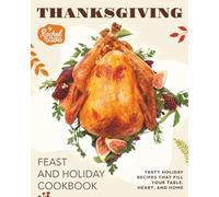 Thanksgiving Feast and Holiday Cookbook: Tasty Holiday Recipes That Fill Your Table, Heart, and Home
